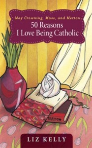 May Crowning, Mass and Merton: 50 Reasons I Love Being Catholic by Liz Kelly