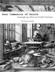 Dear Communion of Saints by The Ironic Catholic